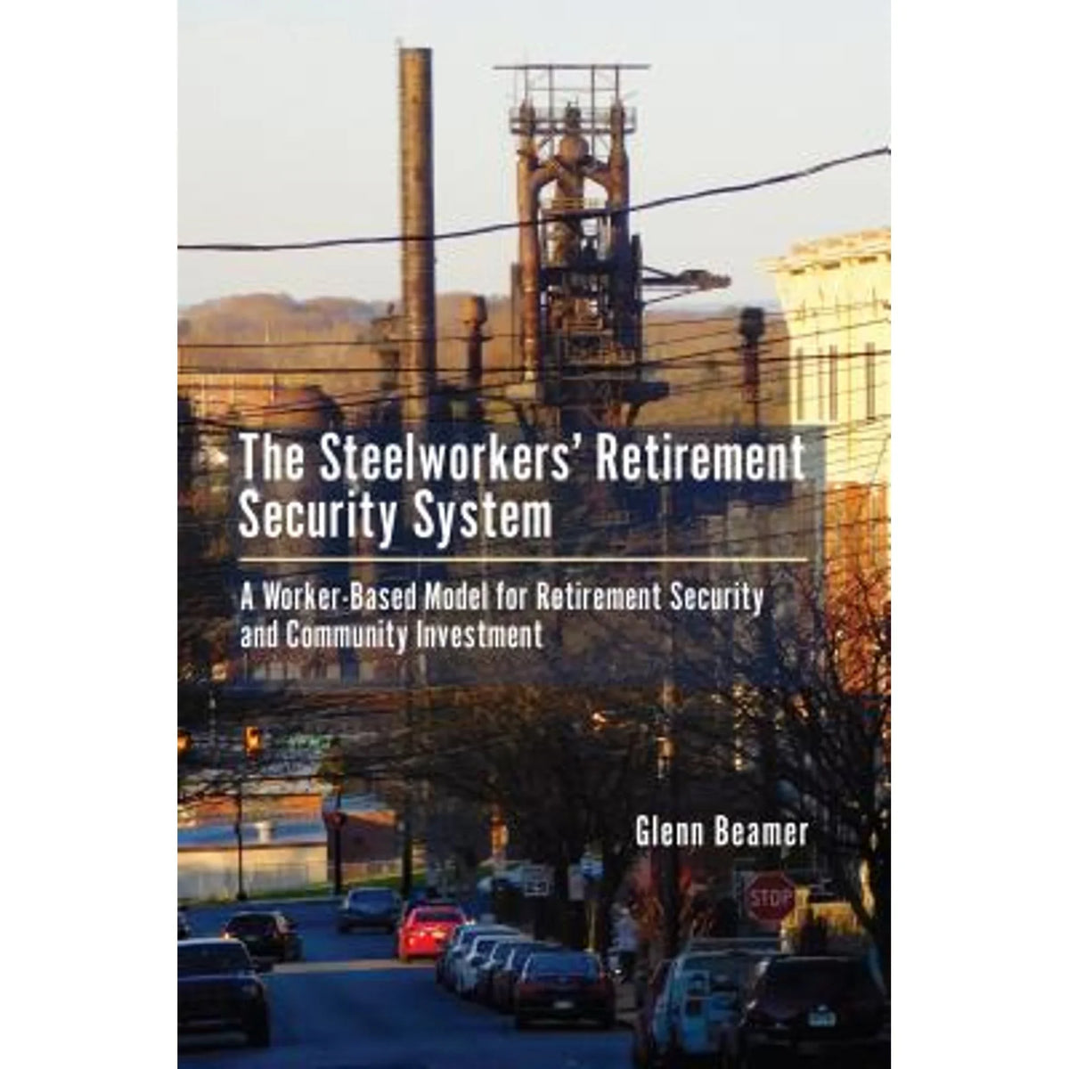 Pre-Owned The Sizeteelworkers' Retirement Sizeecurity Sizeystem: A Worker-based Model for Community (Hardcover 9781611461886) by Glenn Beamer